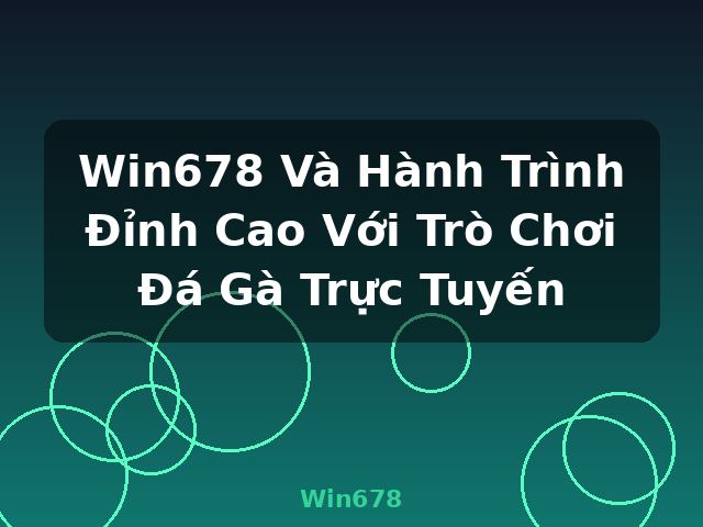 Win678 Và Hành Trình Đỉnh Cao Với Trò Chơi Đá Gà Trực Tuyến - Win678 Win678 Và Hành Trình Đỉnh Cao Với Trò Chơi Đá Gà Trực Tuyến - Win678