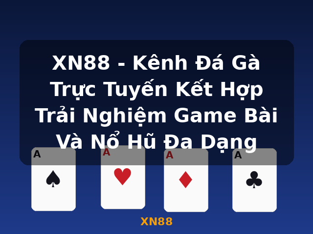 XN88 - Kênh Đá Gà Trực Tuyến Kết Hợp Trải Nghiệm Game Bài Và Nổ Hũ Đa Dạng - XN88