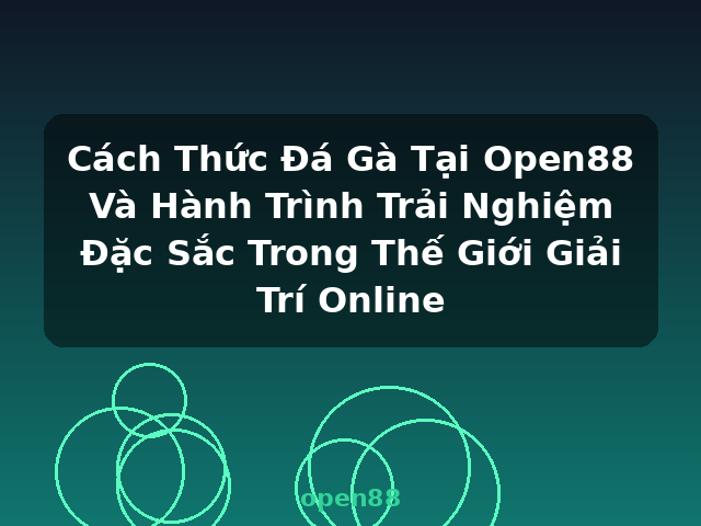 Cách Thức Đá Gà Tại Open88 Và Hành Trình Trải Nghiệm Đặc Sắc Trong Thế Giới Giải Trí Online - open88