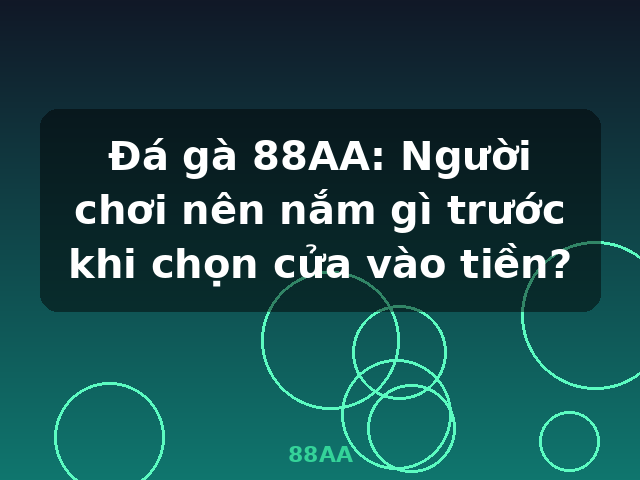 Đá gà 88AA: Người chơi nên nắm gì trước khi chọn cửa vào tiền? - 88AA