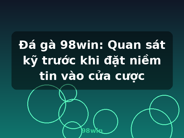 Đá gà 98win: Quan sát kỹ trước khi đặt niềm tin vào cửa cược - 98win