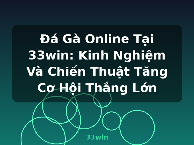Đá Gà Online Tại 33win: Kinh Nghiệm Và Chiến Thuật Tăng Cơ Hội Thắng Lớn - 33win