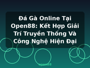 Đá Gà Online Tại Open88: Kết Hợp Giải Trí Truyền Thống Và Công Nghệ Hiện Đại - open88