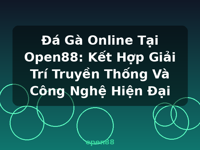 Đá Gà Online Tại Open88: Kết Hợp Giải Trí Truyền Thống Và Công Nghệ Hiện Đại - open88