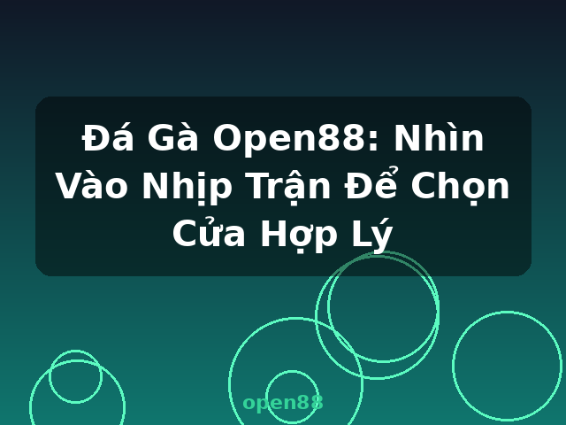 Đá Gà Open88: Nhìn Vào Nhịp Trận Để Chọn Cửa Hợp Lý - open88