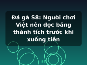 Đá gà S8: Người chơi Việt nên đọc bảng thành tích trước khi xuống tiền - S8