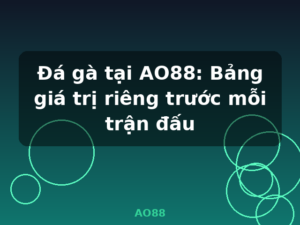Đá gà tại AO88: Bảng giá trị riêng trước mỗi trận đấu - AO88
