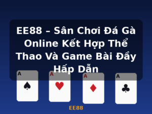 EE88 – Sân Chơi Đá Gà Online Kết Hợp Thể Thao Và Game Bài Đầy Hấp Dẫn - EE88