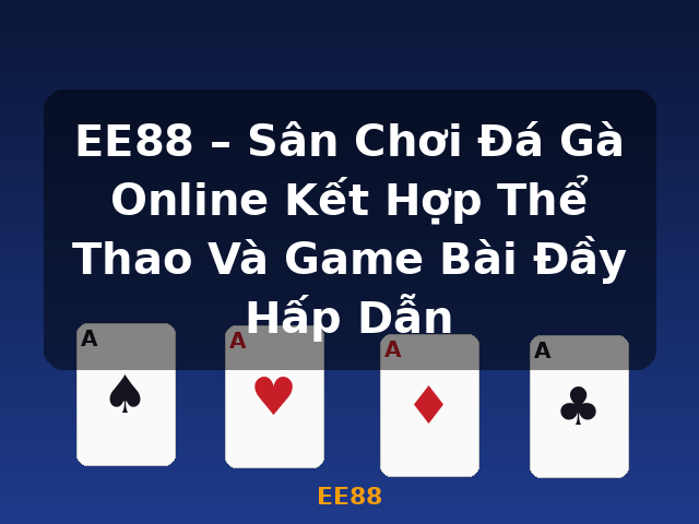 EE88 – Sân Chơi Đá Gà Online Kết Hợp Thể Thao Và Game Bài Đầy Hấp Dẫn - EE88