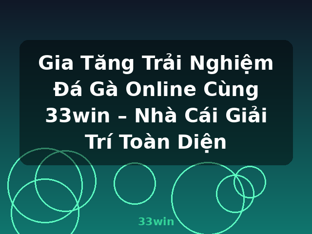 Gia Tăng Trải Nghiệm Đá Gà Online Cùng 33win – Nhà Cái Giải Trí Toàn Diện - 33win