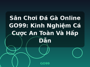 Sân Chơi Đá Gà Online GO99: Kinh Nghiệm Cá Cược An Toàn Và Hấp Dẫn - GO99